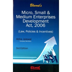 Bharat's Micro, Small & Medium Enterprises Development Act [MSMED], 2006 (Law, Policies & Incentives) by Abha Jaiswal